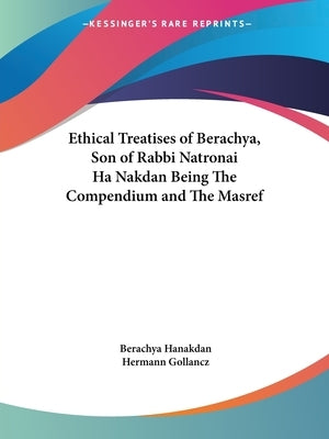 Ethical Treatises of Berachya, Son of Rabbi Natronai Ha Nakdan Being The Compendium and The Masref by Hanakdan, Berachya