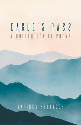 Eagle's Pass: A Collection of Poems by Springer, Darinka