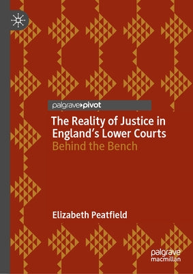 The Reality of Justice in England's Lower Courts: Behind the Bench by Peatfield, Elizabeth