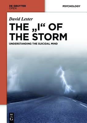 The "I" of the Storm: Understanding the Suicidal Mind by Lester, David