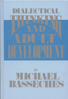Dialectical Thinking and Adult Development by Basseches, Michael