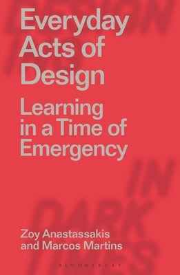 Everyday Acts of Design: Learning in a Time of Emergency by Anastassakis, Zoy