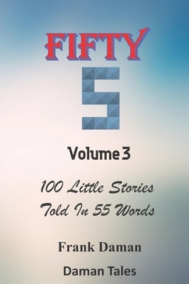 FIFTY FIVERS 55ers Volume 3 - 100 Little Stories Told In 55 Words Each! by Daman, Frank