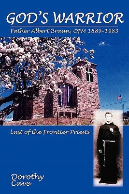 God's Warrior: Father Albert Braun, OFM 1889-1983 by Cave, Dorothy