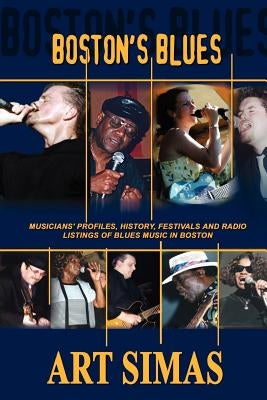 Boston's Blues: Musicians' Profiles, History, Festivals and Radio Listings of Blues Music in Boston by Simas, Art