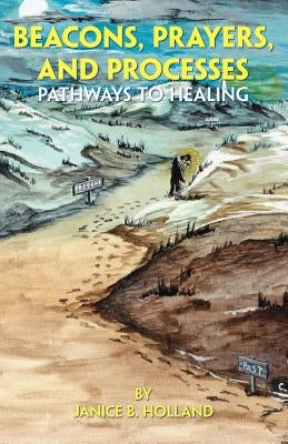 Beacons, Prayers, and Processes: Pathways to Healing by Holland, Janice B.
