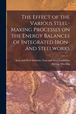 The Effect of the Various Steel-making Processes on the Energy Balances of Integrated Iron- and Steelworks by Iron and Steel Institute Iron and St