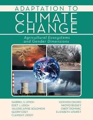 Adaptation to Climate Change: Agricultural Ecosystems and Gender Dimensions by Umoh, Gabriel S.