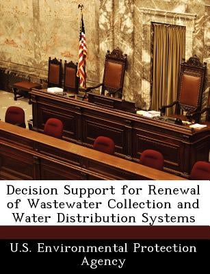 Decision Support for Renewal of Wastewater Collection and Water Distribution Systems by U S Environmental Protection Agency