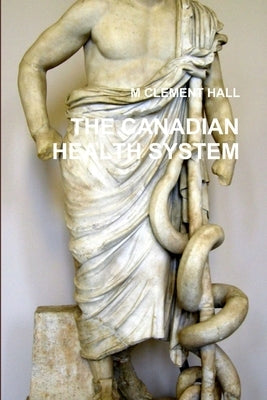 The Canadian Health System by Hall, M. Clement