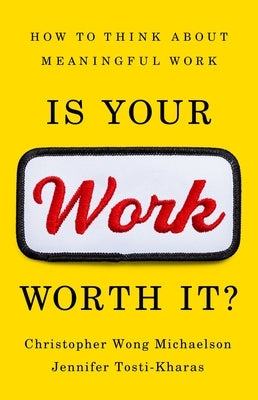 Is Your Work Worth It?: How to Think about Meaningful Work by Tosti-Kharas, Jennifer