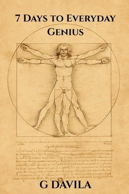 7 Days To Everyday Genius: Simple Practices to Strengthen Thinking and Creativity by Davila, G.