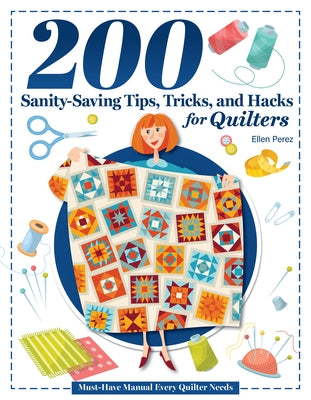 200 Tips, Tricks, and Hacks for Quilters: The Must-Have Manual Every Quilter Needs by Perez, Ellen