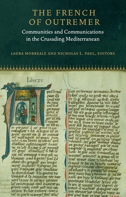 The French of Outremer: Communities and Communications in the Crusading Mediterranean by Paul, Nicholas L.