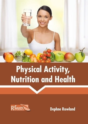 Physical Activity, Nutrition and Health by Rowland, Dephne