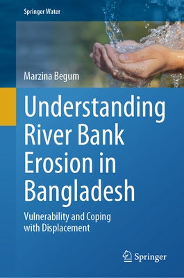 Understanding River Bank Erosion in Bangladesh: Vulnerability and Coping with Displacement by Begum, Marzina