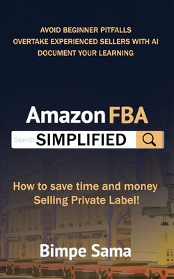 Amazon FBA Simplified: How to save time and money selling private label by Sama, Bimpe