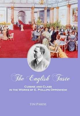 The English Taste: Cuisine and Class in the Works of E. Phillips Oppenheim by Parise, Tim