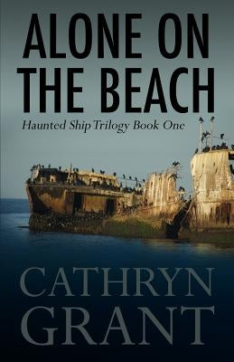 Alone on the Beach: The Haunted Ship Trilogy Book One by Grant, Cathryn