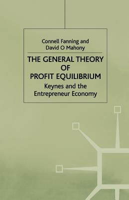 The General Theory of Profit Equilibrium: Keynes and the Entrepreneur Economy by Fanning, C.