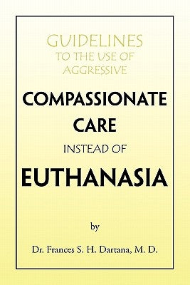 Guidelines to the Use of Aggressive Compassionate Care Instead of Euthanasia by Dartana, Frances