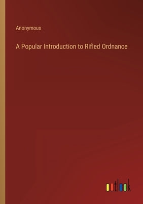 A Popular Introduction to Rifled Ordnance by Anonymous