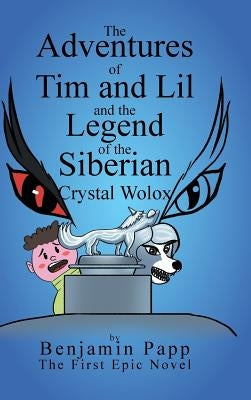 The Adventures of Tim and Lil and the Legend of the Siberian Crystal Wolox by Papp, Benjamin