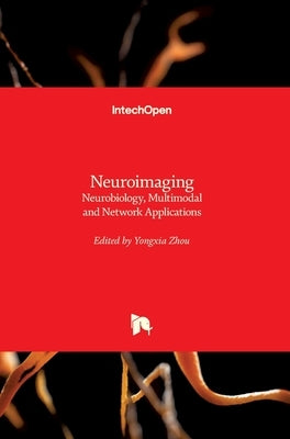 Neuroimaging: Neurobiology, Multimodal and Network Applications by Zhou, Yongxia