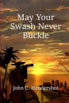 May Your Swash Never Buckle by Hendershot, John