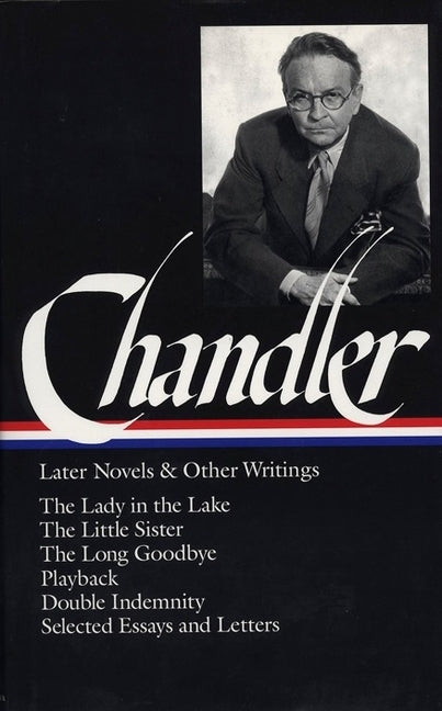 Raymond Chandler: Later Novels and Other Writings (Loa #80): The Lady in the Lake / The Little Sister / The Long Goodbye / Playback / Double Indemnity by Chandler, Raymond