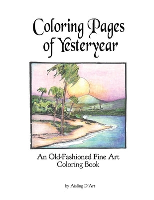 Coloring Pages of Yesteryear: An Old-Fashioned Fine Art Coloring Book by D'Art, Aisling