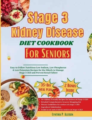 Stage 3 Kidney Disease Diet Cookbook for Seniors: Easy-to-follow Nutritious Low Sodium, Low Phosphorus & Low Potassium Recipes for the Elderly to Mana by Allison, Cynthia P.