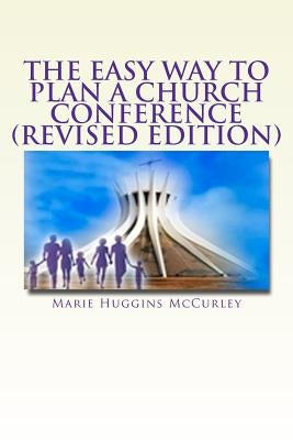 The Easy Way to Plan a Church Conference: A step-by-step procedure for churches of all sizes and all denominations by McCurley, Marie Huggins