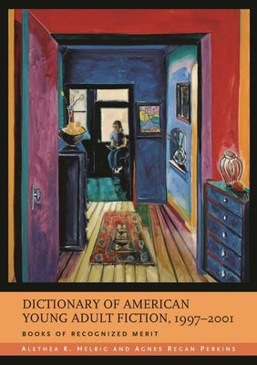 Dictionary of American Young Adult Fiction, 1997-2001: Books of Recognized Merit by Perkins, Agnes Regan