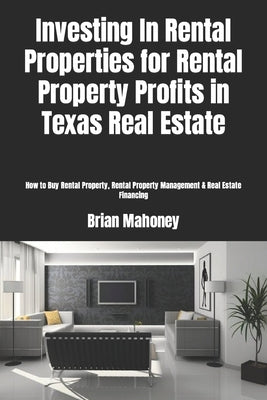 Investing In Rental Properties for Rental Property Profits in Texas Real Estate: How to Buy Rental Property, Rental Property Management & Real Estate by Mahoney, Brian