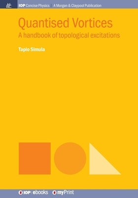 Quantised Vortices: A handbook of topological excitations by Simula, Tapio
