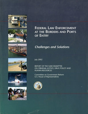 Federal Law Enforcement at the Borders and Ports of Entry: Challenges and Solutions, Eighth Report by House (U S ) Committee on Government Ref