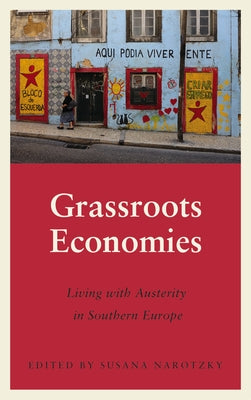 Grassroots Economies: Living with Austerity in Southern Europe by Narotzky, Susana