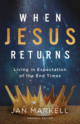 When Jesus Returns: Living in Expectation of the End Times by Markell, Jan