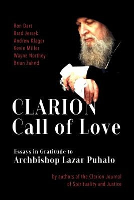 Clarion Call to Love: Essays in Gratitude to Archbishop Lazar Puhalo by Jersak, Brad