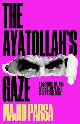 Ayatollah's Gaze: A Memoir of the Forbidden and the Fabulous by Parsa, Majid