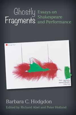 Ghostly Fragments: Essays on Shakespeare and Performance by Hodgdon, Barbara C.
