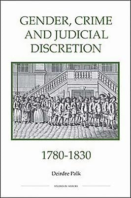 Gender, Crime and Judicial Discretion, 1780-1830 by Palk, Deirdre