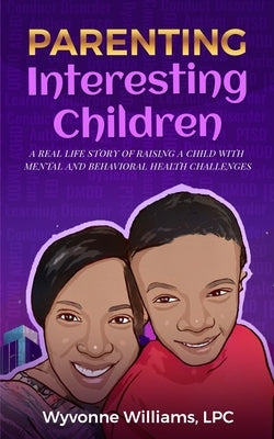 Parenting Interesting Children: A real life story of raising a child with special needs by Williams, Wyvonne