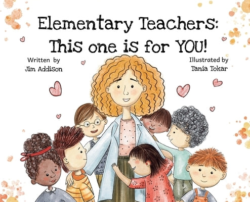 Elementary Teachers: This One is for YOU! by Addison, Jim