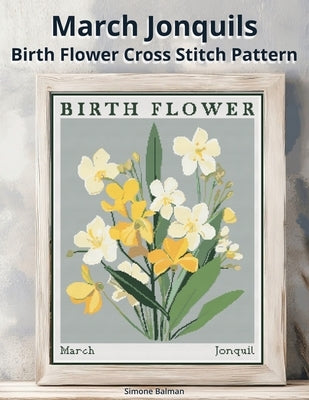 March Jonquils Birth Flower Cross Stitch Pattern: Large-Print Modern Jonquils in Flower Market Style with Easy-to-Follow Charts by Balman, Simone