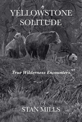 Yellowstone Solitude: True Wilderness Encounters by Mills, Stan