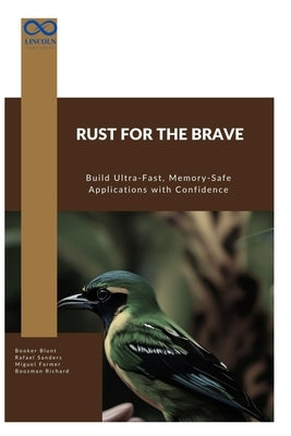 Rust for the Brave: Build Ultra-Fast, Memory-Safe Applications with Confidence by Sanders, Rafael