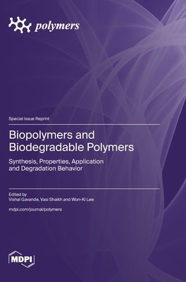 Biopolymers and Biodegradable Polymers: Synthesis, Properties, Application and Degradation Behavior by Gavande, Vishal