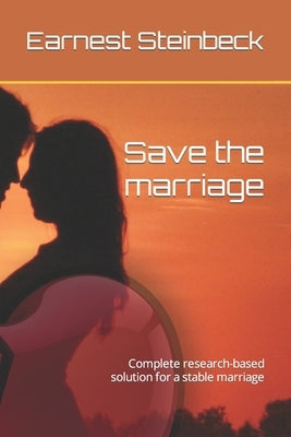 Save the marriage: Complete research-based solution for a stable marriage by Steinbeck, Earnest